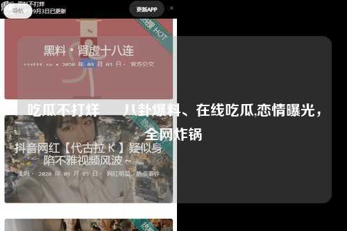 吃瓜不打烊 – 八卦爆料、在线吃瓜,恋情曝光,全网炸锅